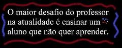 | Ensinar a quem não quer |